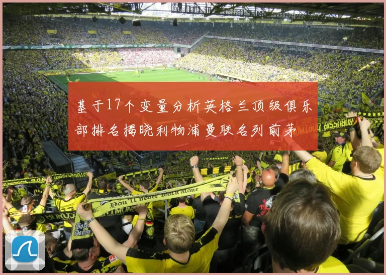 基于17个变量分析英格兰顶级俱乐部排名揭晓利物浦曼联名列前茅