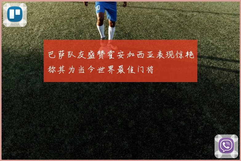 巴萨队友盛赞霍安加西亚表现惊艳称其为当今世界最佳门将