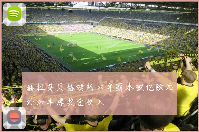 赫拉芬贝赫续约六年薪水破亿欧元外加丰厚奖金收入