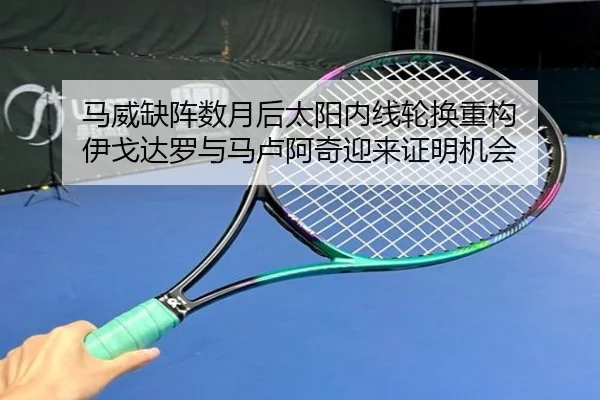 马威缺阵数月后太阳内线轮换重构 伊戈达罗与马卢阿奇迎来证明机会（BaccaraGaming）